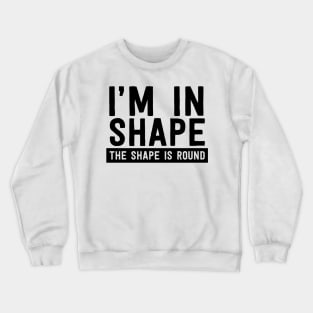 I'm in shape round shape Crewneck Sweatshirt